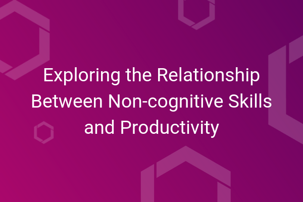 Project Report Exploring the relationship between non-cognitive skills and productivity.